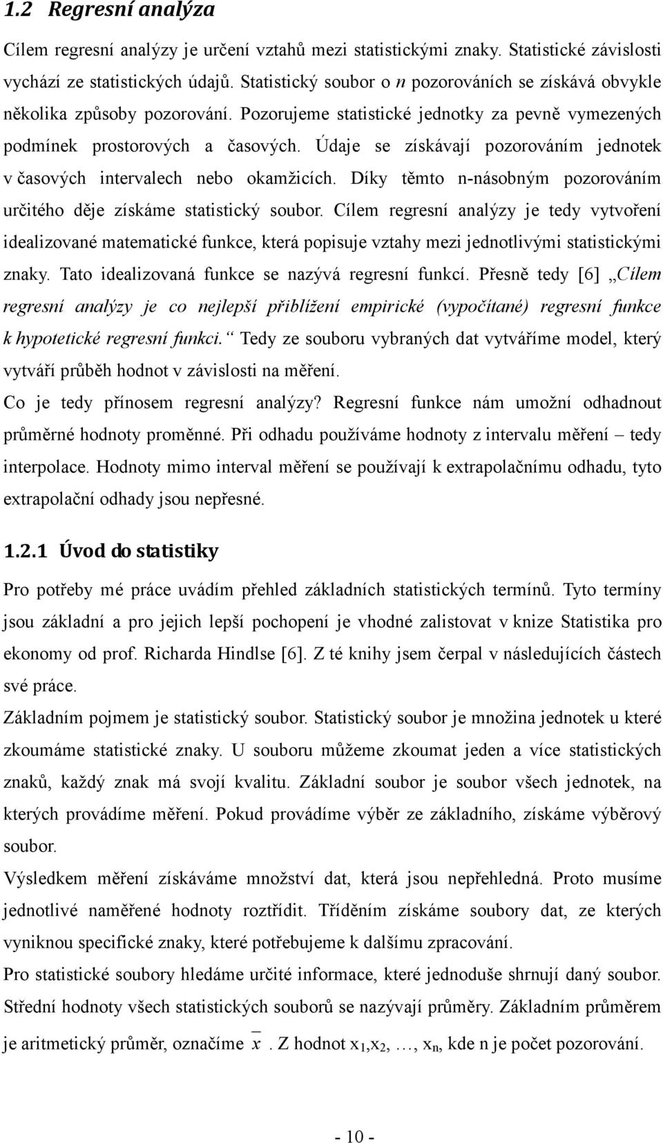 Díky těmto -ásobým ozorováím určtého děje získáme statstcký soubor. Cílem regresí aalýzy je tedy vytvořeí dealzovaé matematcké fukce, která osuje vztahy mez jedotlvým statstckým zaky.