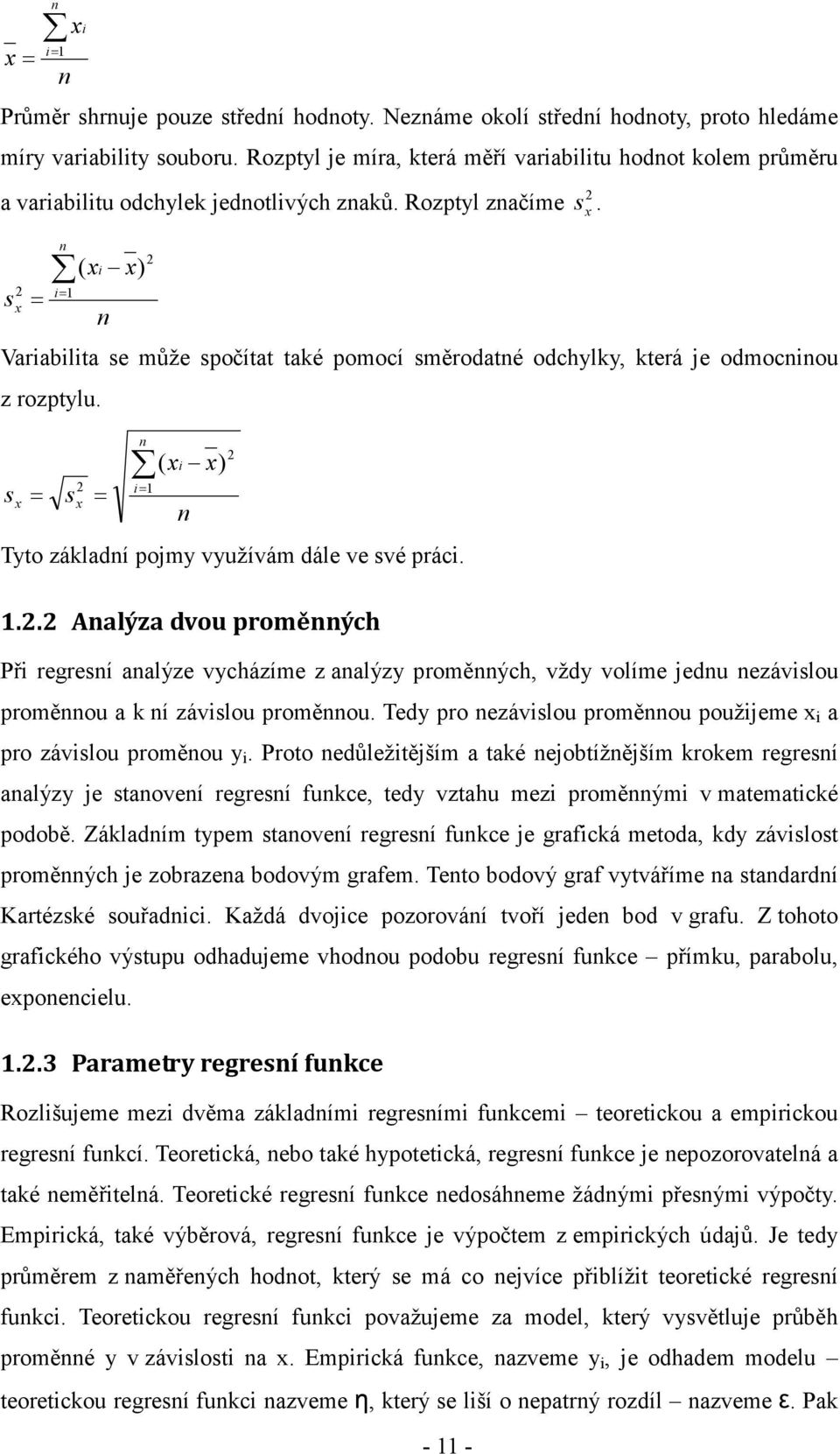 .. Aalýza dvou roměých Př regresí aalýze vycházíme z aalýzy roměých, vždy volíme jedu ezávslou roměou a k í závslou roměou. Tedy ro ezávslou roměou oužjeme a ro závslou roměou y.