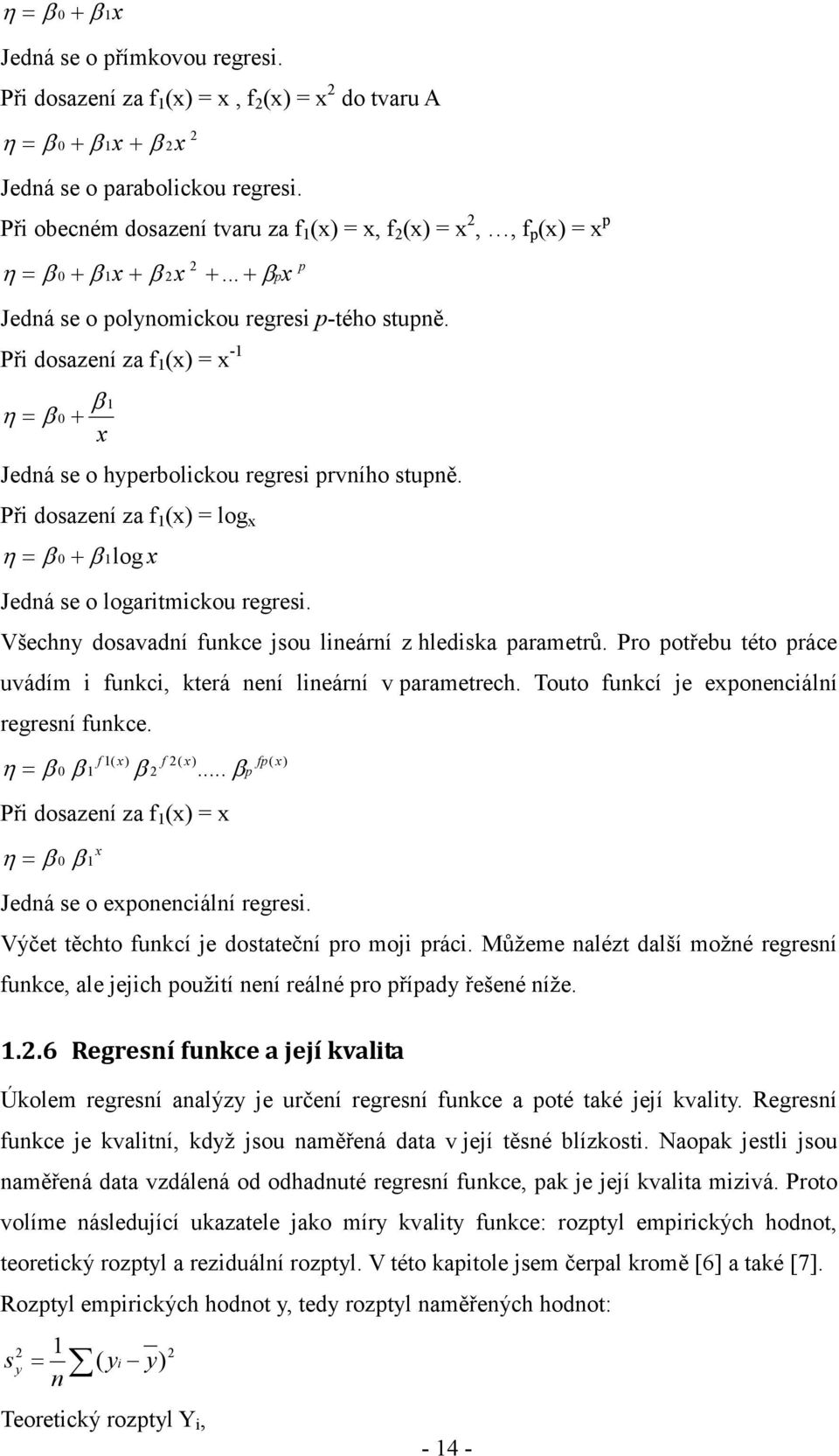 Všechy dosavadí fukce jsou leárí z hledska arametrů. Pro otřebu této ráce uvádím fukc, která eí leárí v arametrech. Touto fukcí je eoecálí regresí fukce. η= β β β f ( ) f ( ) 0.