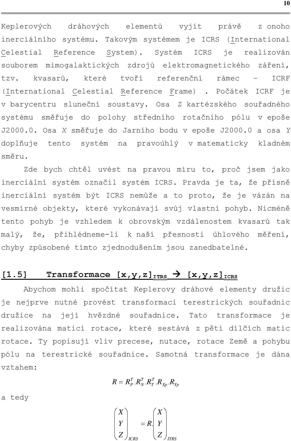 Počátek ICRF je v barycentru sluneční soustavy. Osa Z kartézského souřadného systému směřuje do polohy středního rotačního pólu v epoše J.. Osa X směřuje do Jarního bodu v epoše J.