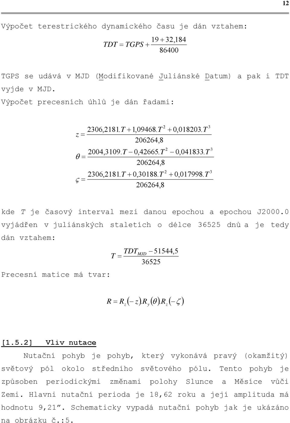 T ς = 664, 8 3 kde T je časový interval mezi danou epochou a epochou J. vyjádřen v juliánských staletích o délce 3655 dnů a je tedy dán vztahem: TDTMJD 5544,5 T = 3655 Precesní matice má tvar: ( z).