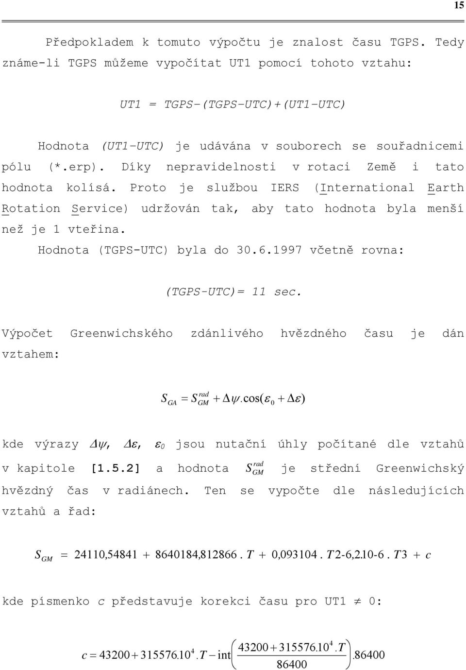 Díky nepravidelnosti v rotaci Země i tato hodnota kolísá. Proto je službou IERS (International Earth Rotation Service) udržován tak, aby tato hodnota byla menší než je vteřina.