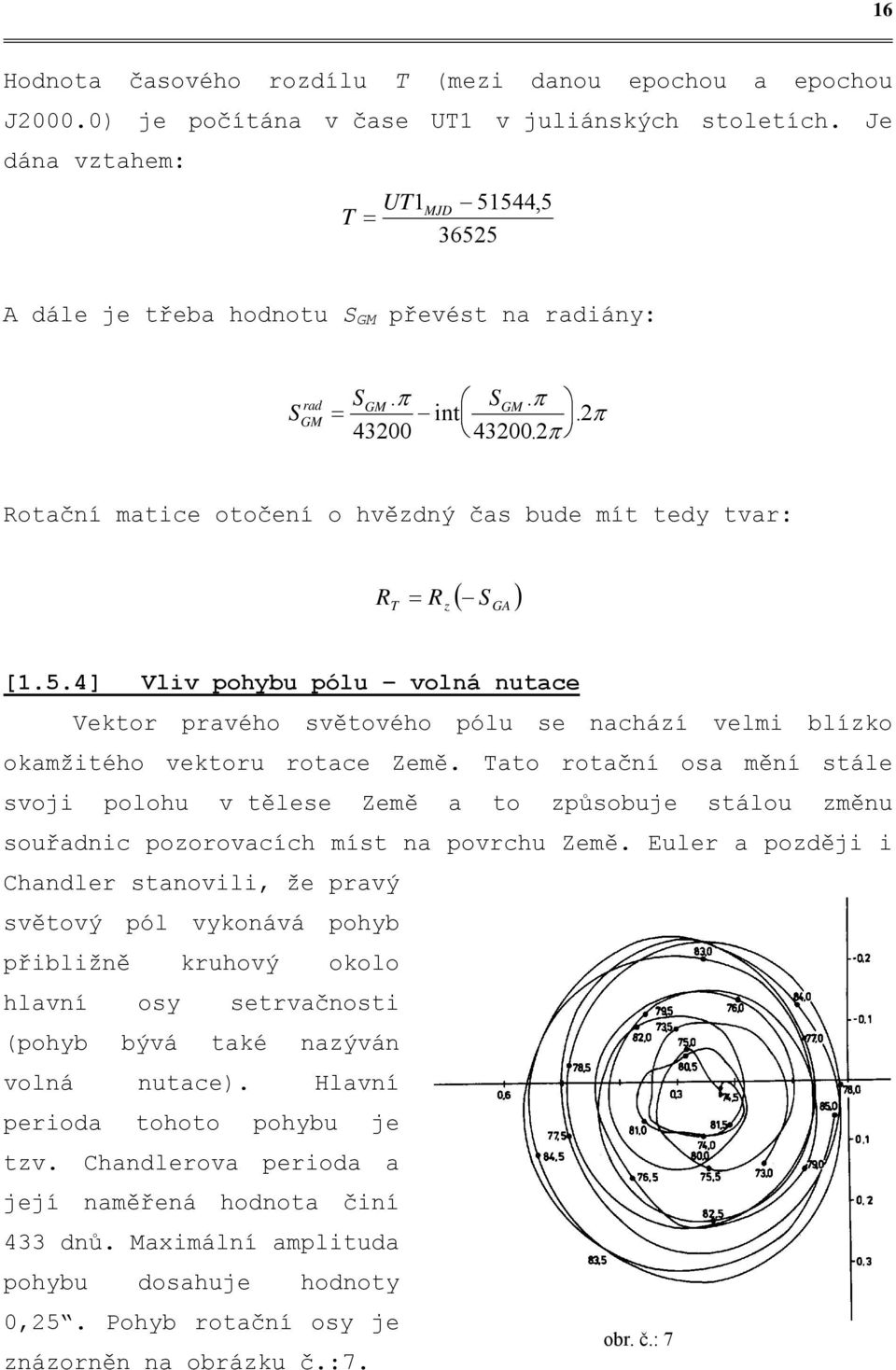 π rad GM GM GM Rotační matice otočení o hvězdný čas bude mít tedy tvar: R T = R z ( S ) GA [.5.