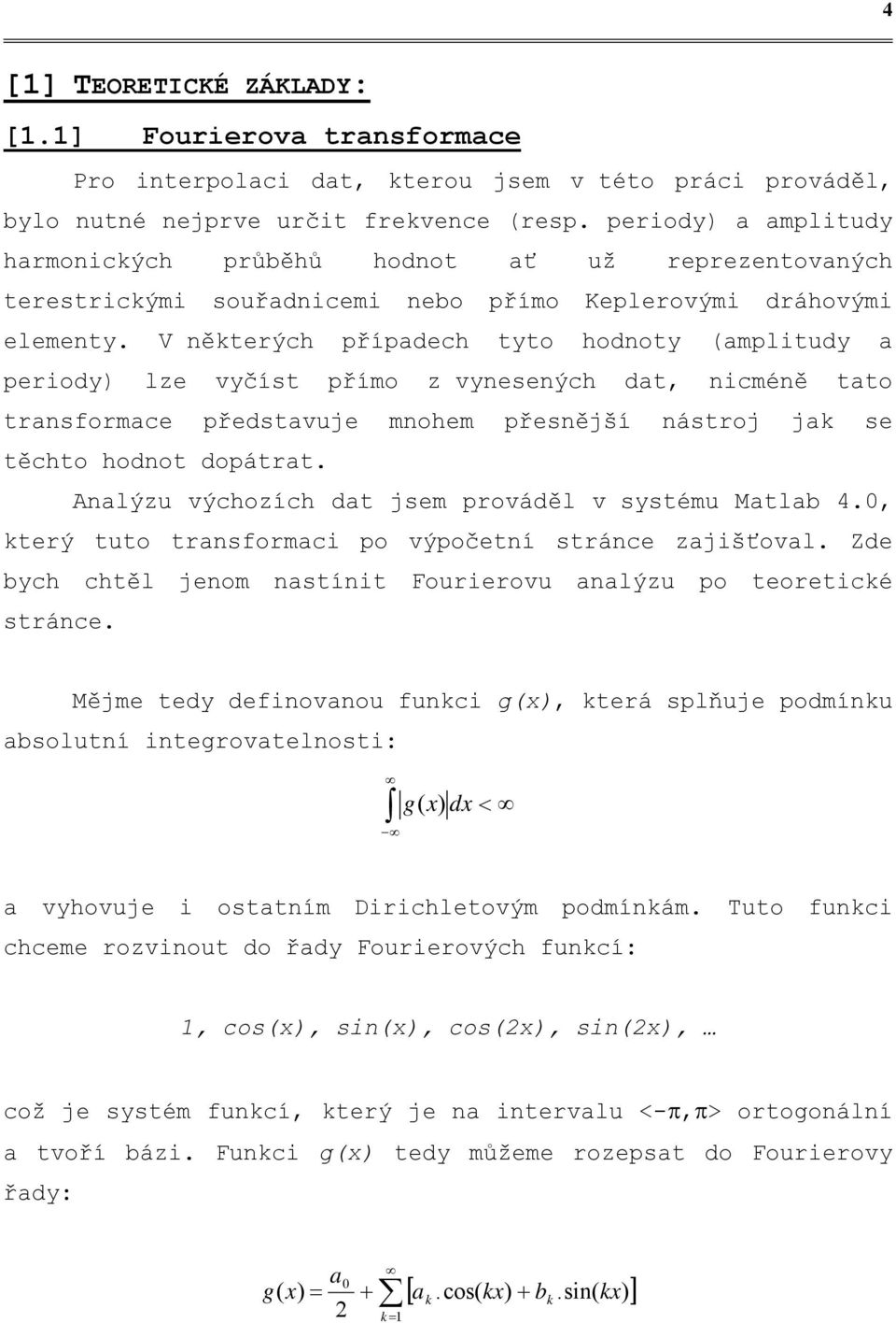 V některých případech tyto hodnoty (amplitudy a periody) lze vyčíst přímo z vynesených dat, nicméně tato transformace představuje mnohem přesnější nástroj jak se těchto hodnot dopátrat.