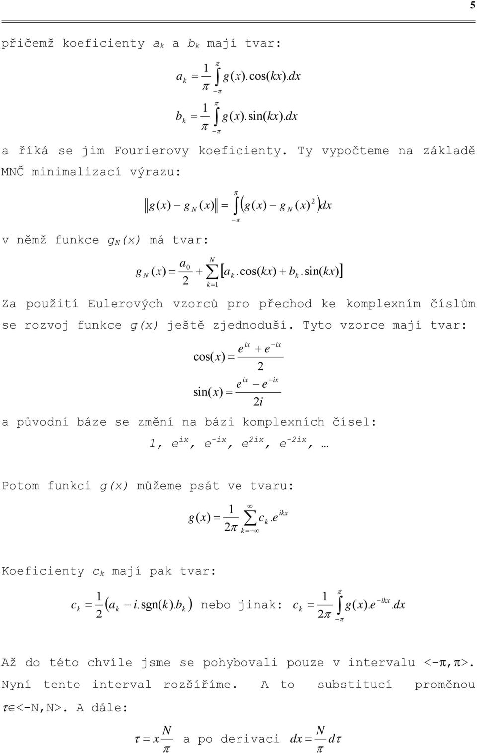 sin( kx) ] k = Za použití Eulerových vzorců pro přechod ke komplexním číslům se rozvoj funkce g(x) ještě zjednoduší.