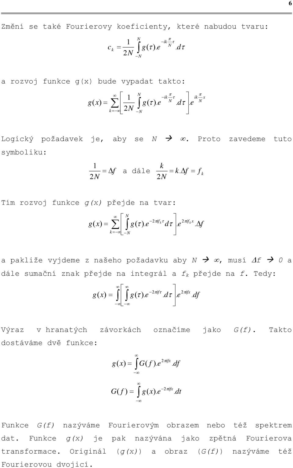 Δf a pakliže vyjdeme z našeho požadavku aby N, musí Δf a dále sumační znak přejde na integrál a f k přejde na f. Tedy: g( x) πifτ πifx = g( τ ). e. dτ. e. df Výraz v hranatých závorkách označíme jako G(f).