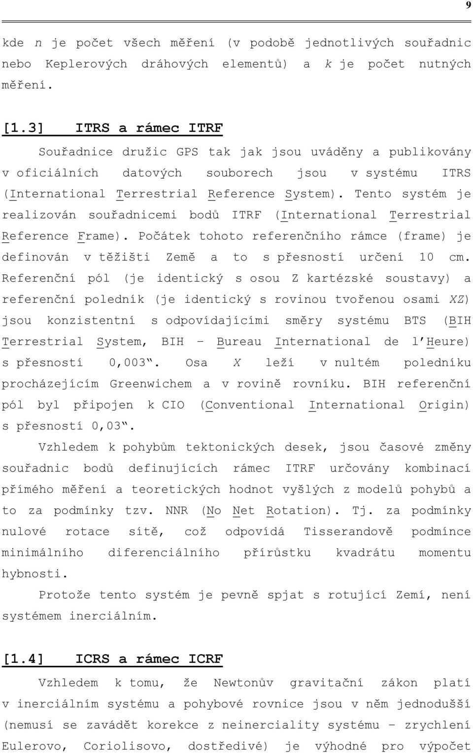 Tento systém je realizován souřadnicemi bodů ITRF (International Terrestrial Reference Frame). Počátek tohoto referenčního rámce (frame) je definován v těžišti Země a to s přesností určení cm.