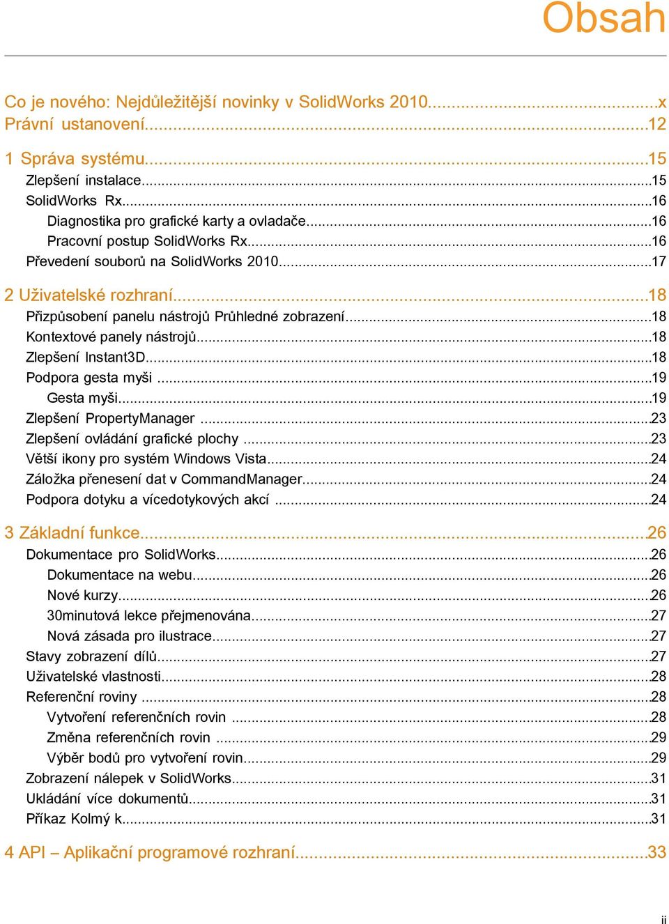 ..18 Zlepšení Instant3D...18 Podpora gesta myši...19 Gesta myši...19 Zlepšení PropertyManager...23 Zlepšení ovládání grafické plochy...23 Větší ikony pro systém Windows Vista.