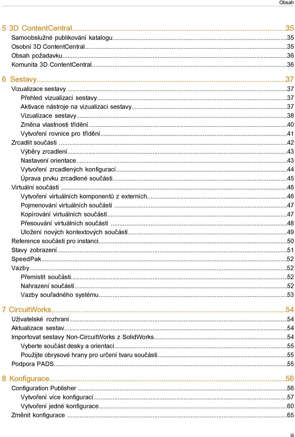 ..42 Výběry zrcadlení...43 Nastavení orientace...43 Vytvoření zrcadlených konfigurací...44 Úprava prvku zrcadlené součásti...45 Virtuální součásti...46 Vytvoření virtuálních komponentů z externích.
