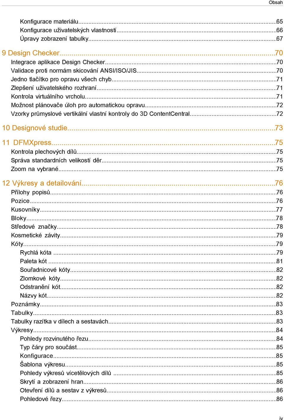 ..71 Možnost plánovače úloh pro automatickou opravu...72 Vzorky průmyslové vertikální vlastní kontroly do 3D ContentCentral...72 10 Designové studie...73 11 DFMXpress...75 Kontrola plechových dílů.