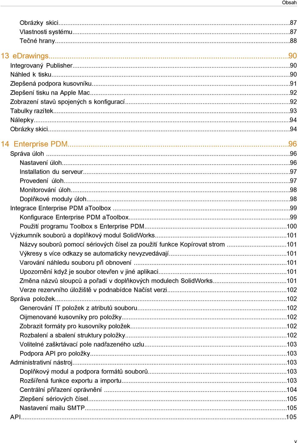 ..97 Provedení úloh...97 Monitorování úloh...98 Doplňkové moduly úloh...98 Integrace Enterprise PDM atoolbox...99 Konfigurace Enterprise PDM atoolbox...99 Použití programu Toolbox s Enterprise PDM.