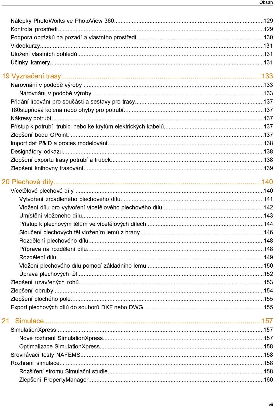 ..137 Nákresy potrubí...137 Přístup k potrubí, trubici nebo ke krytům elektrických kabelů...137 Zlepšení bodu CPoint...137 Import dat P&ID a proces modelování...138 Designátory odkazu.