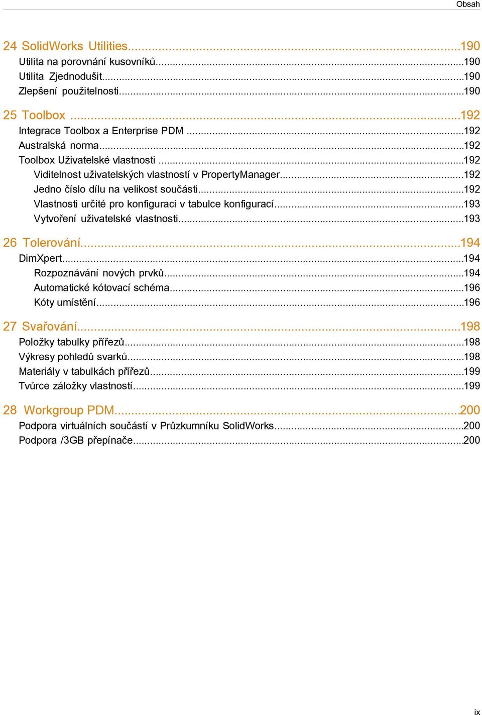 ..192 Vlastnosti určité pro konfiguraci v tabulce konfigurací...193 Vytvoření uživatelské vlastnosti...193 26 Tolerování...194 DimXpert...194 Rozpoznávání nových prvků...194 Automatické kótovací schéma.