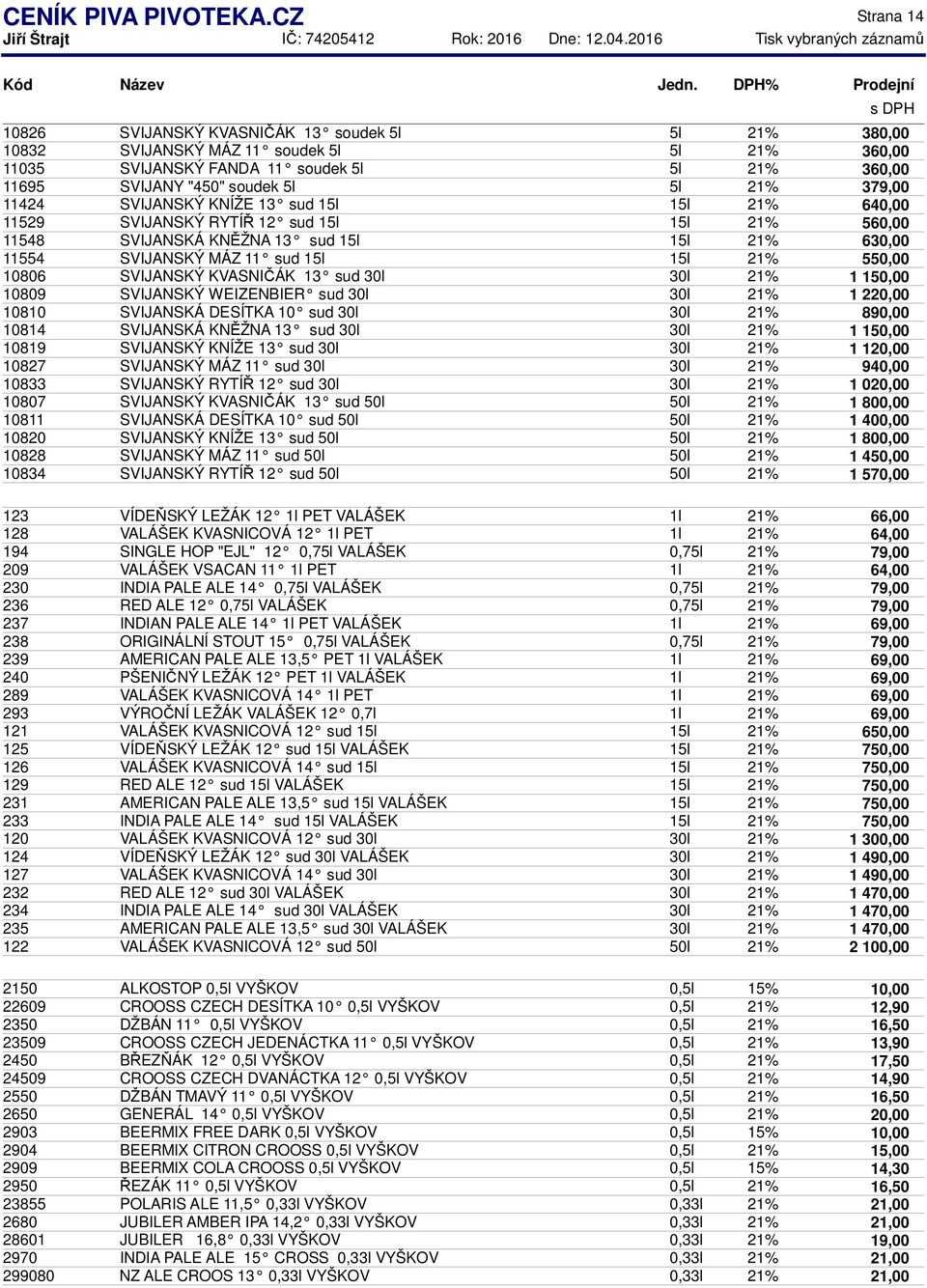 SVIJANSKÝ KNÍŽE 13 sud 15l 15l 21% 640,00 11529 SVIJANSKÝ RYTÍŘ 12 sud 15l 15l 21% 5 11548 SVIJANSKÁ KNĚŽNA 13 sud 15l 15l 21% 630,00 11554 SVIJANSKÝ MÁZ 11 sud 15l 15l 21% 550,00 10806 SVIJANSKÝ