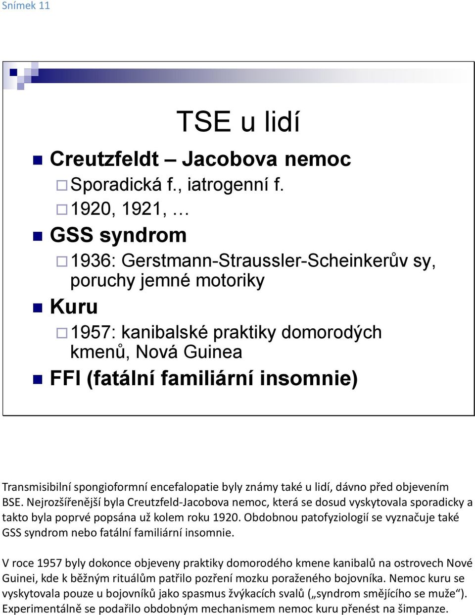 spongioformní encefalopatie byly známy také u lidí, dávno před objevením BSE.