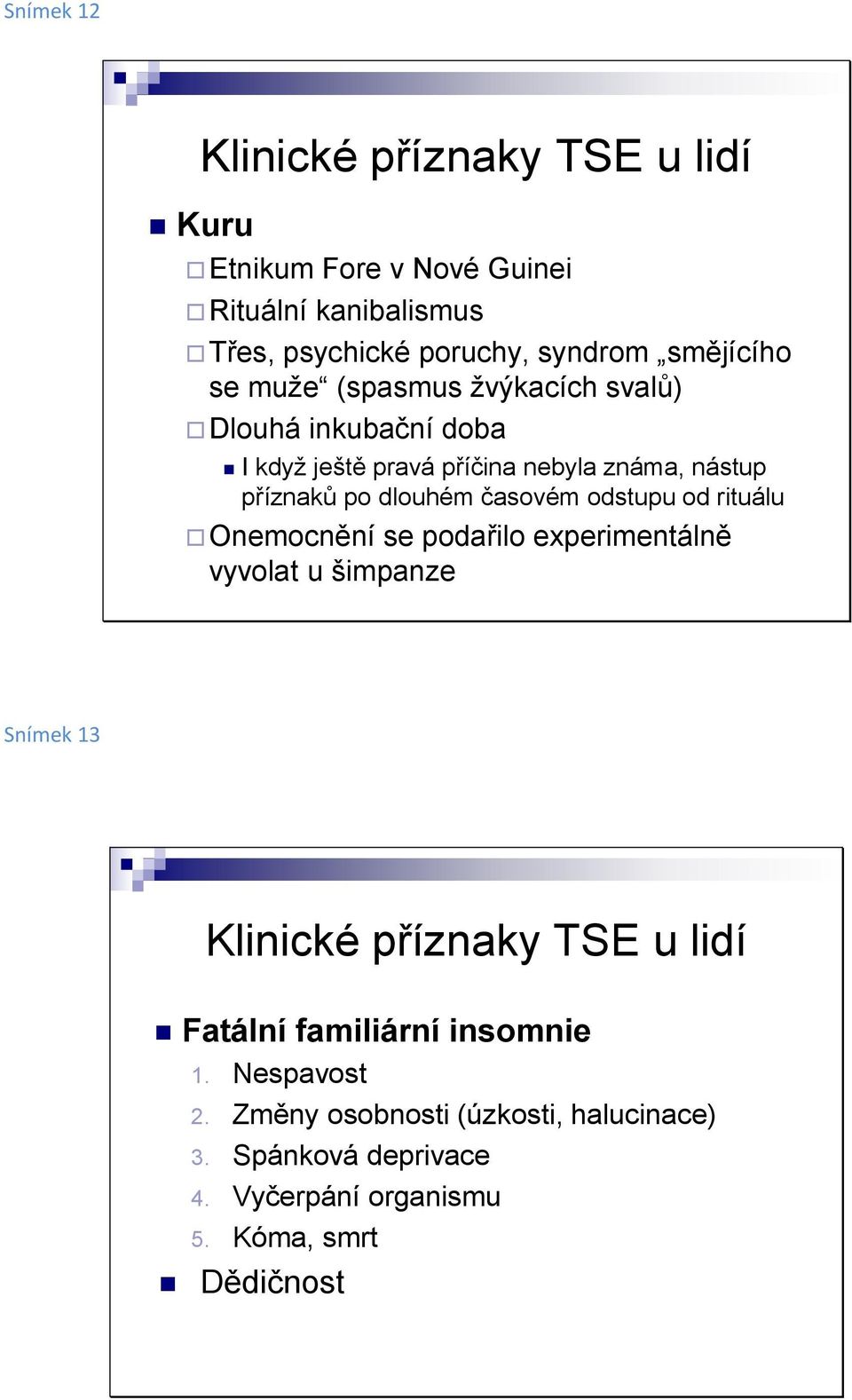 časovém odstupu od rituálu Onemocnění se podařilo experimentálně vyvolat u šimpanze Snímek 13 Klinické příznaky TSE u lidí Fatální