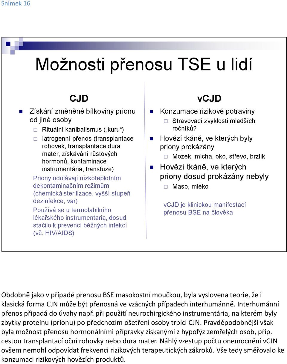 lékařského instrumentaria, dosud stačilo k prevenci běžných infekcí (vč. HIV/AIDS) vcjd Konzumace rizikové potraviny Stravovací zvyklosti mladších ročníků?