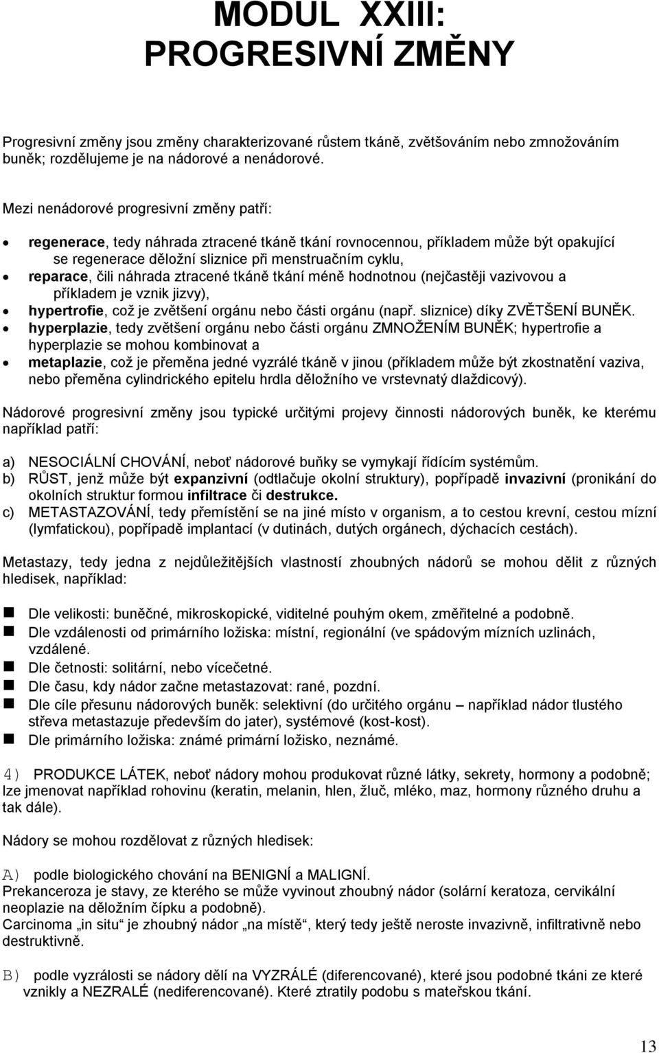 náhrada ztracené tkáně tkání méně hodnotnou (nejčastěji vazivovou a příkladem je vznik jizvy), hypertrofie, coţ je zvětšení orgánu nebo části orgánu (např. sliznice) díky ZVĚTŠENÍ BUNĚK.
