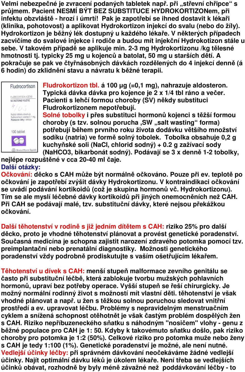 V některých případech zacvičíme do svalové injekce i rodiče a budou mít injekční Hydrokotizon stále u sebe. V takovém případě se aplikuje min. 2-3 mg Hydrokortizonu /kg tělesné hmotnosti tj.