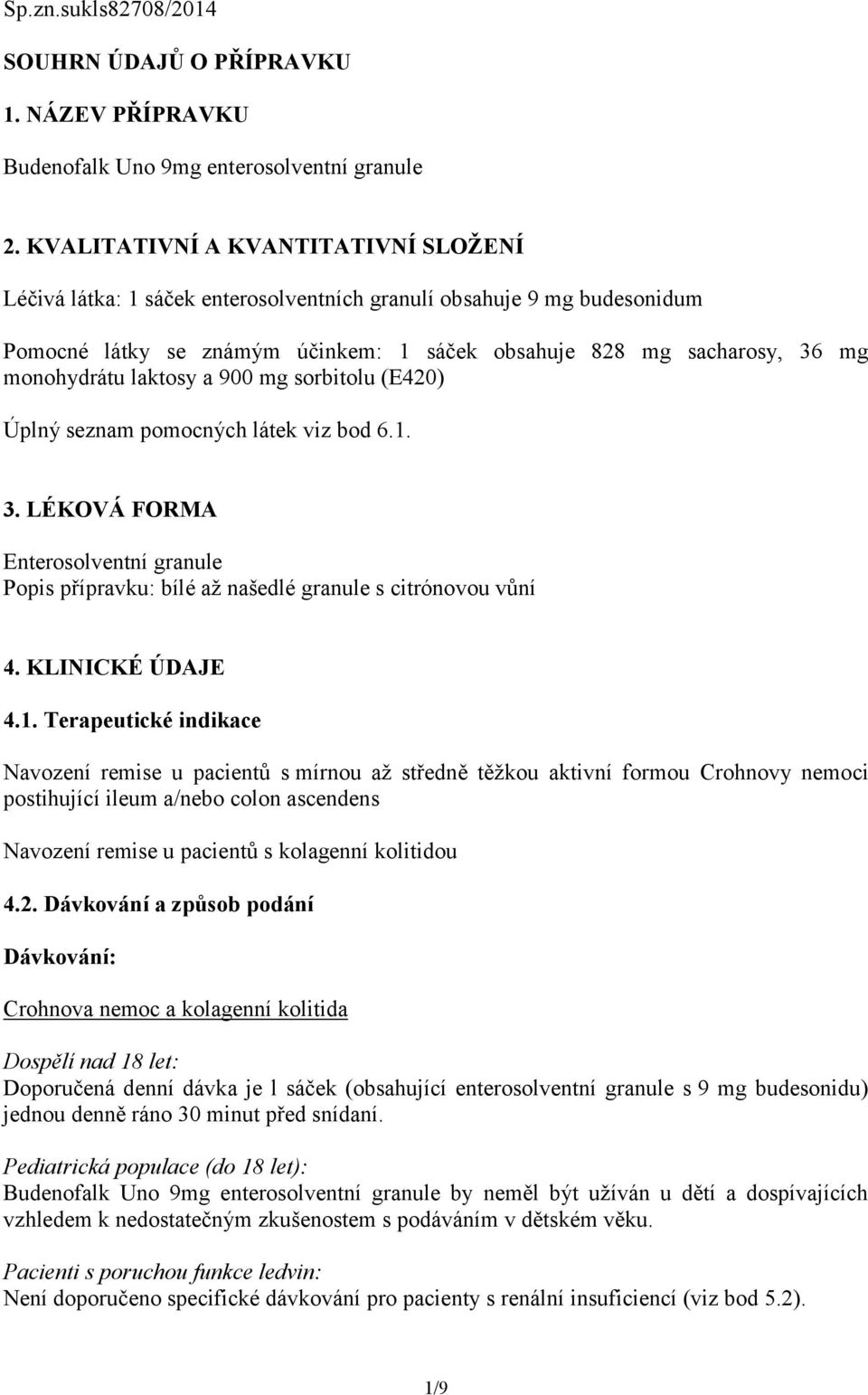 laktosy a 900 mg sorbitolu (E420) Úplný seznam pomocných látek viz bod 6.1.