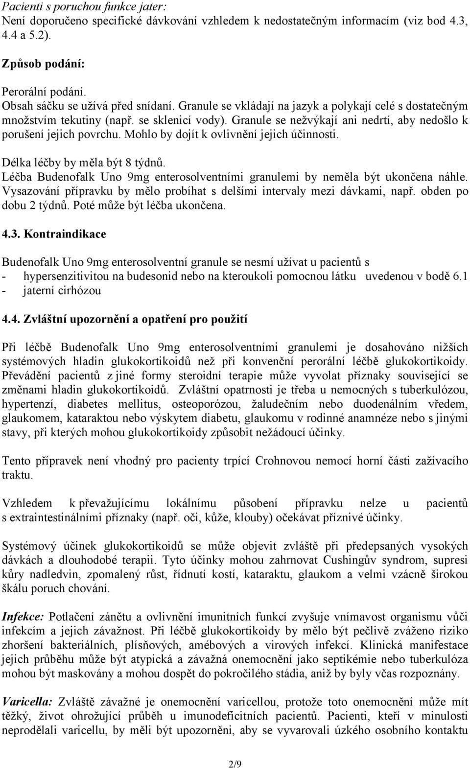 Mohlo by dojít k ovlivnění jejich účinnosti. Délka léčby by měla být 8 týdnů. Léčba Budenofalk Uno 9mg enterosolventními granulemi by neměla být ukončena náhle.
