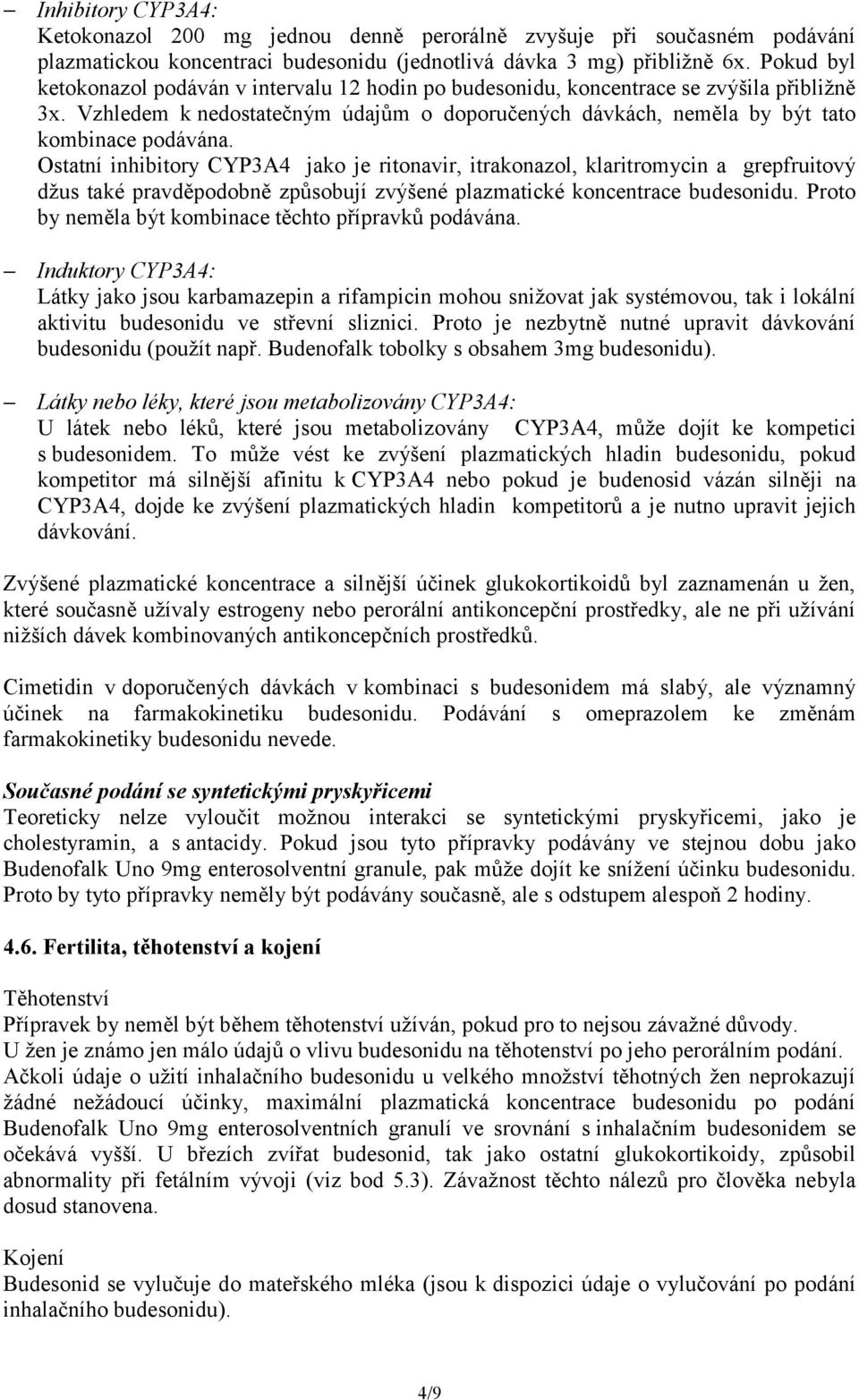 Ostatní inhibitory CYP3A4 jako je ritonavir, itrakonazol, klaritromycin a grepfruitový džus také pravděpodobně způsobují zvýšené plazmatické koncentrace budesonidu.