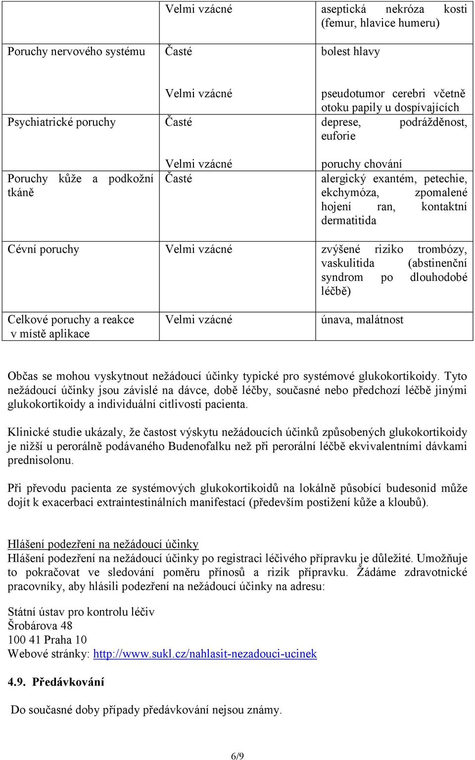 poruchy Velmi vzácné zvýšené riziko trombózy, vaskulitida (abstinenční syndrom po dlouhodobé léčbě) Celkové poruchy a reakce v místě aplikace Velmi vzácné únava, malátnost Občas se mohou vyskytnout
