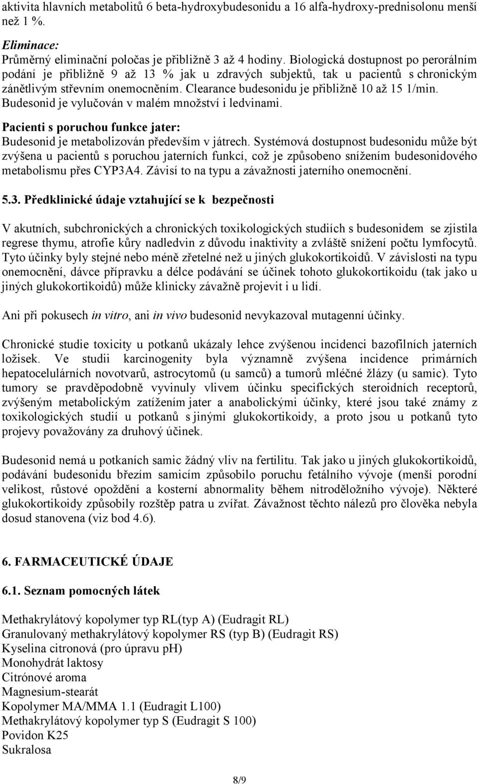 Clearance budesonidu je přibližně 10 až 15 1/min. Budesonid je vylučován v malém množství i ledvinami. Pacienti s poruchou funkce jater: Budesonid je metabolizován především v játrech.