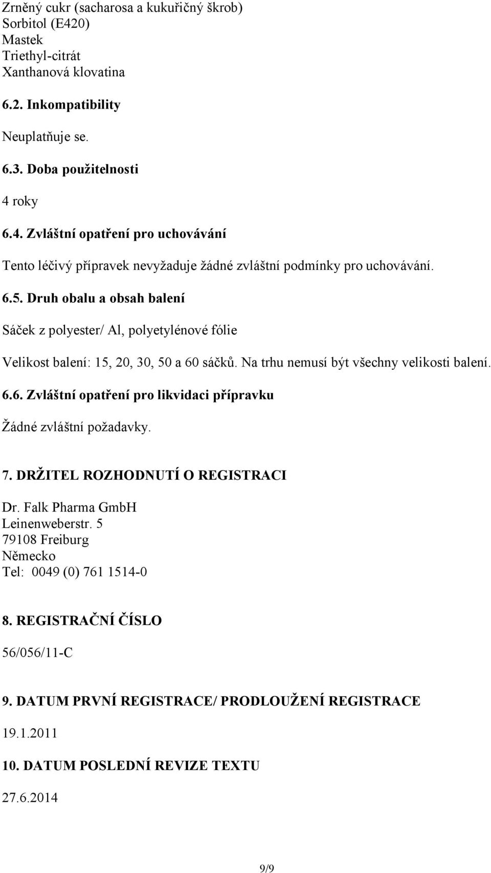 7. DRŽITEL ROZHODNUTÍ O REGISTRACI Dr. Falk Pharma GmbH Leinenweberstr. 5 79108 Freiburg Německo Tel: 0049 (0) 761 1514-0 8. REGISTRAČNÍ ČÍSLO 56/056/11-C 9.