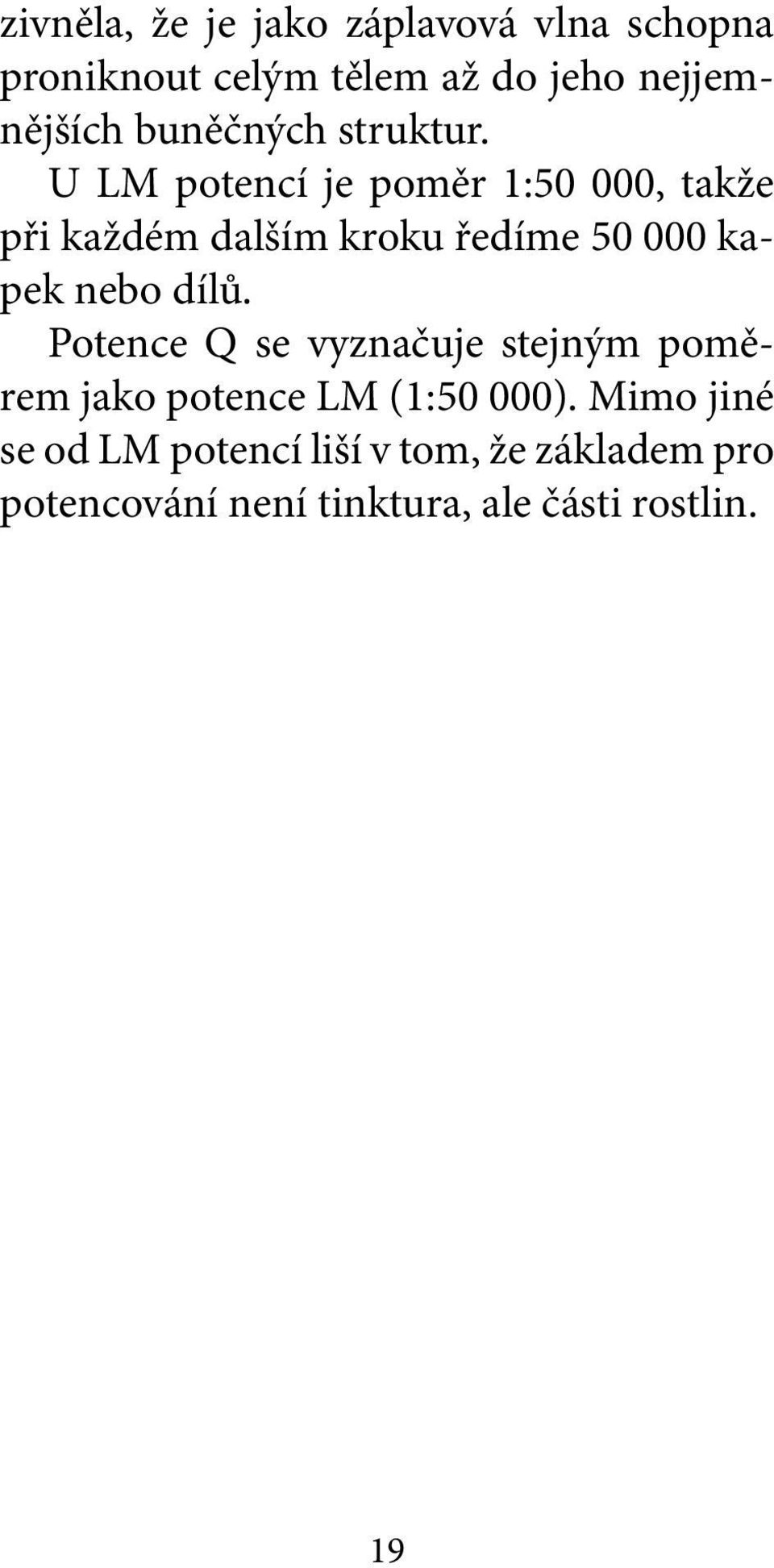 U LM potencí je poměr 1:50 000, takže při každém dalším kroku ředíme 50 000 kapek nebo dílů.