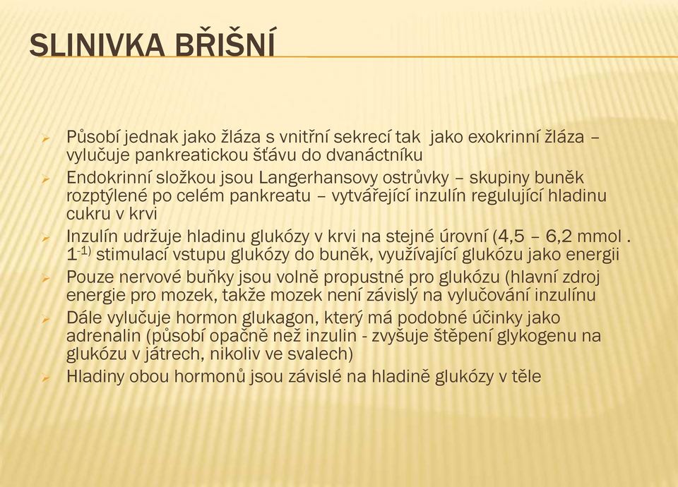 1-1) stimulací vstupu glukózy do buněk, využívající glukózu jako energii Pouze nervové buňky jsou volně propustné pro glukózu (hlavní zdroj energie pro mozek, takže mozek není závislý na