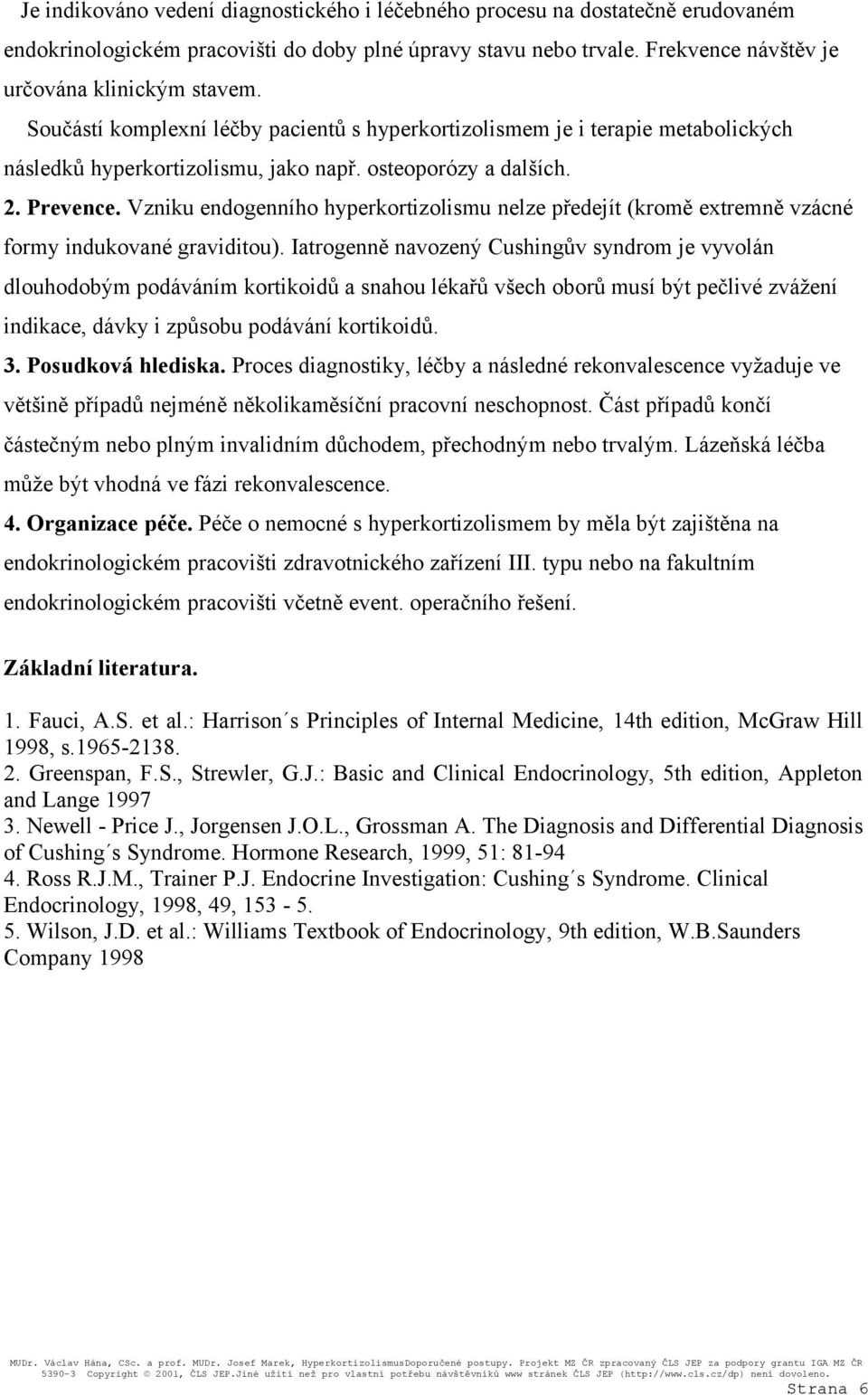 Vzniku endogenního hyperkortizolismu nelze předejít (kromě extremně vzácné formy indukované graviditou).