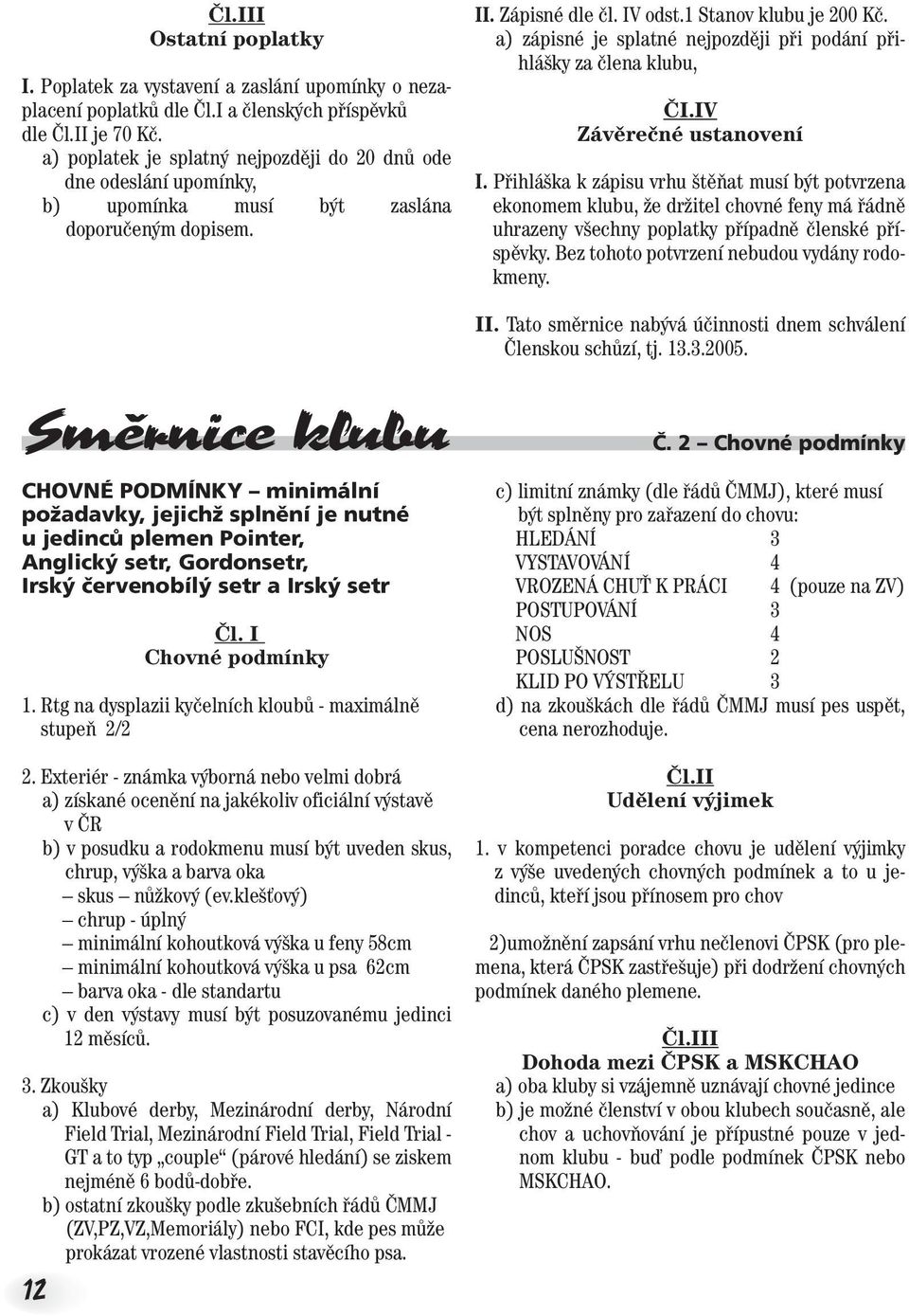 a) zápisné je splatné nejpozději při podání přihlášky za člena klubu, ČI.IV Závěrečné ustanovení I.