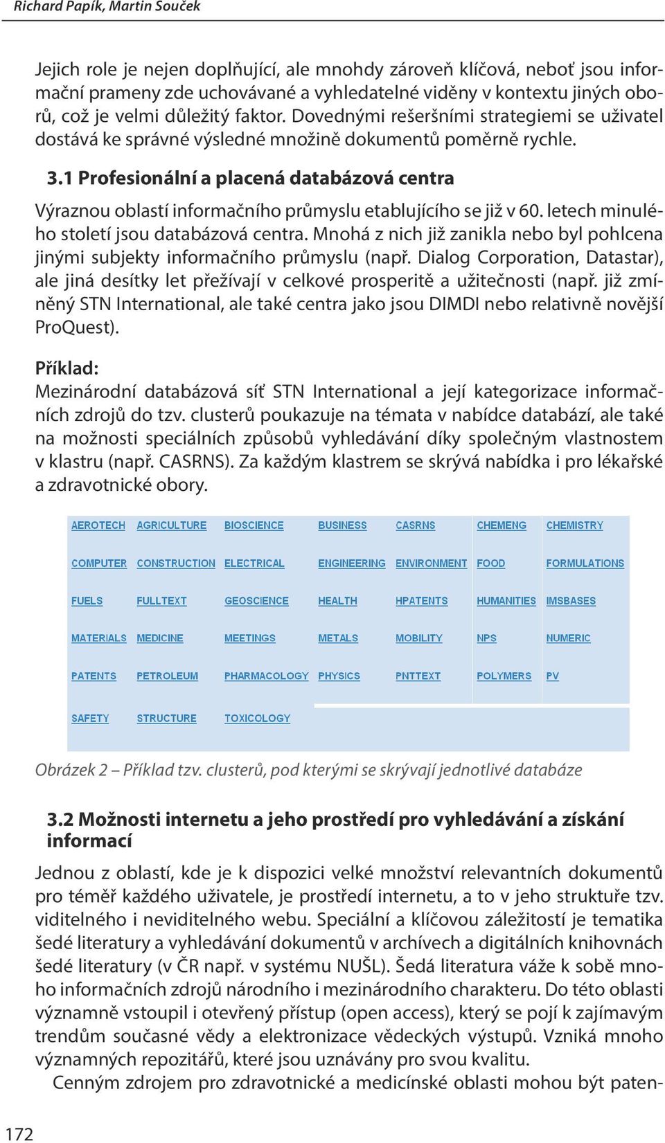 1 Profesionální a placená databázová centra Výraznou oblastí informačního průmyslu etablujícího se již v 60. letech minulého století jsou databázová centra.