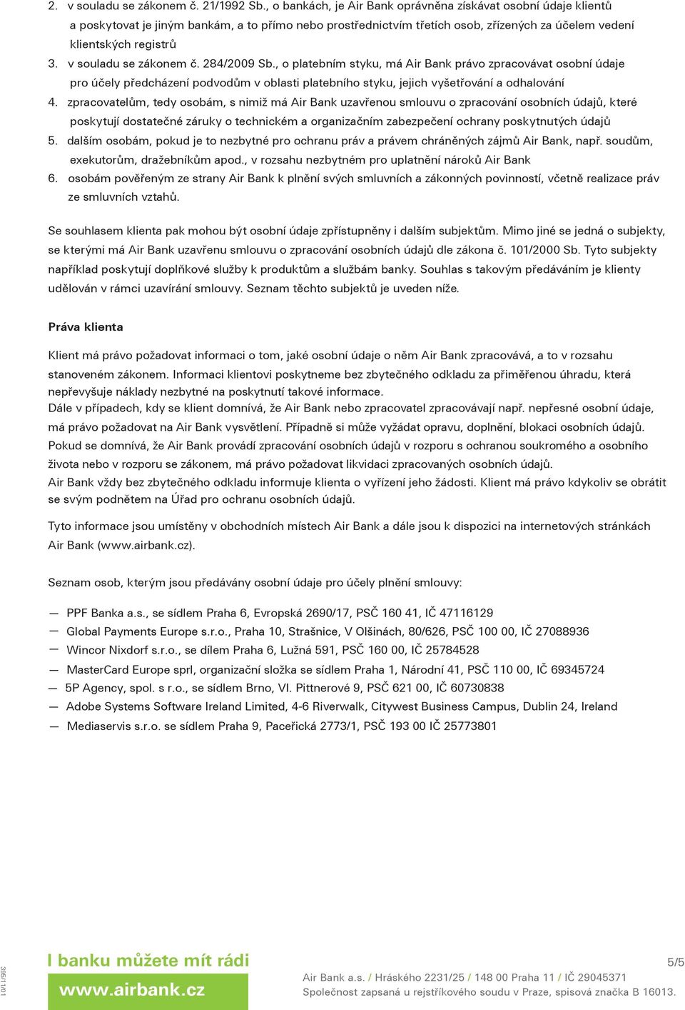 v souladu se zákonem č. 284/2009 Sb., o platebním styku, má Air Bank právo zpracovávat osobní údaje pro účely předcházení podvodům v oblasti platebního styku, jejich vyšetřování a odhalování 4.