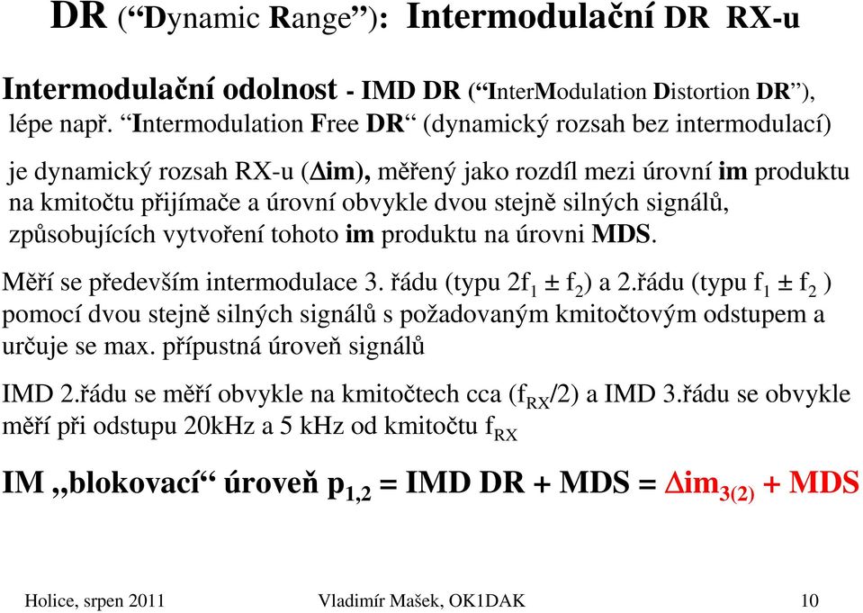 signálů, způsobujících vytvoření tohoto im produktu na úrovni MDS. Měří se především intermodulace 3. řádu (typu 2f 1 ± f 2 ) a 2.