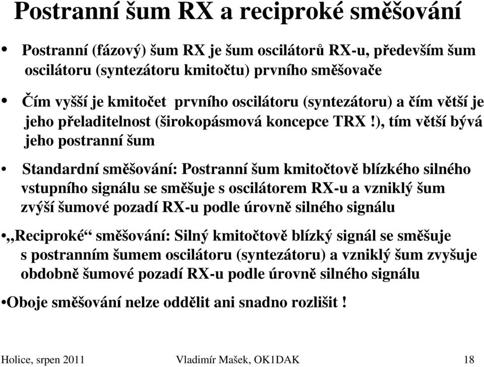 ), tím větší bývá jeho postranní šum Standardní směšování: Postranní šum kmitočtově blízkého silného vstupního signálu se směšuje s oscilátorem RX-u a vzniklý šum zvýší šumové pozadí RX-u