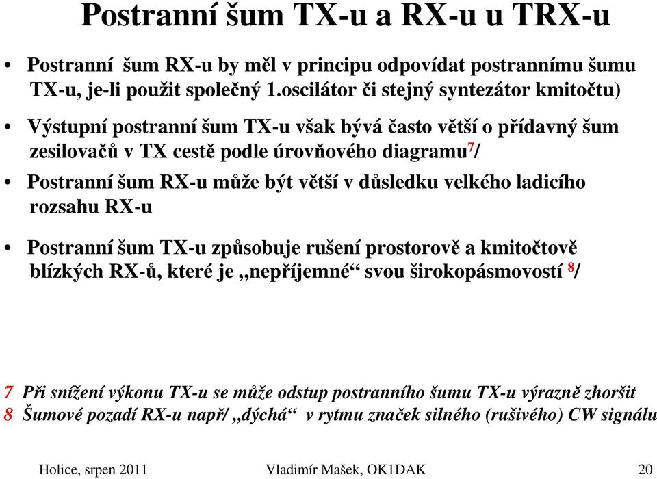 RX-u může být větší v důsledku velkého ladicího rozsahu RX-u Postranní šum TX-u způsobuje rušení prostorově a kmitočtově blízkých RX-ů, které je nepříjemné svou