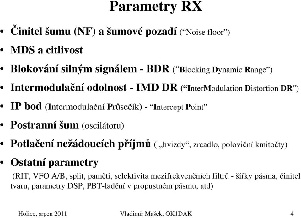 (oscilátoru) Potlačení nežádoucích příjmů ( hvizdy, zrcadlo, poloviční kmitočty) Ostatní parametry (RIT, VFO A/B, split, paměti,