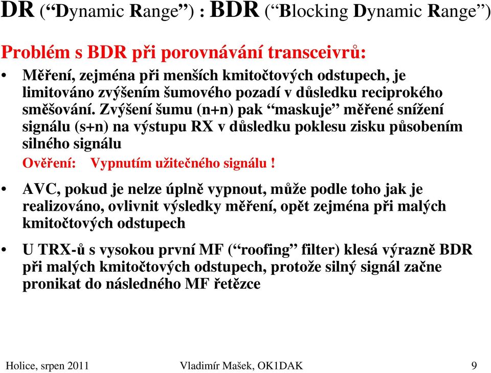 Zvýšení šumu (n+n) pak maskuje měřené snížení signálu (s+n) na výstupu RX v důsledku poklesu zisku působením silného signálu Ověření: Vypnutím užitečného signálu!