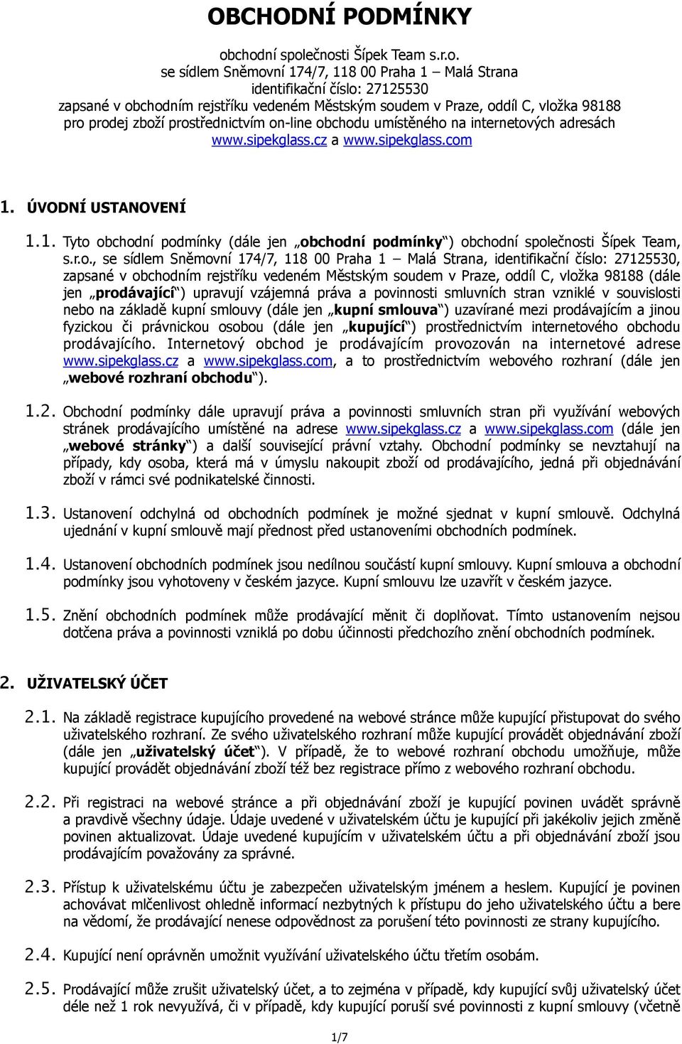 98188 pro prodej zboží prostřednictvím on-line obchodu umístěného na internetových adresách www.sipekglass.cz a www.sipekglass.com 1. ÚVODNÍ USTANOVENÍ 1.1. Tyto obchodní podmínky (dále jen obchodní podmínky ) obchodní společnosti Šípek Team, s.