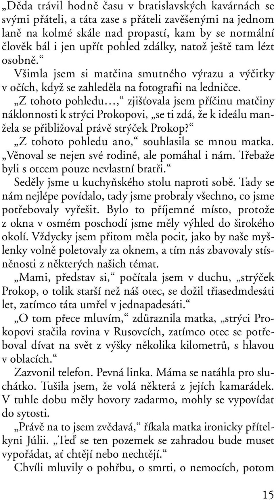 Z tohoto pohledu, zji Èovala jsem pfiíãinu matãiny náklonnosti k str ci Prokopovi, se ti zdá, Ïe k ideálu man- Ïela se pfiibliïoval právû str ãek Prokop?