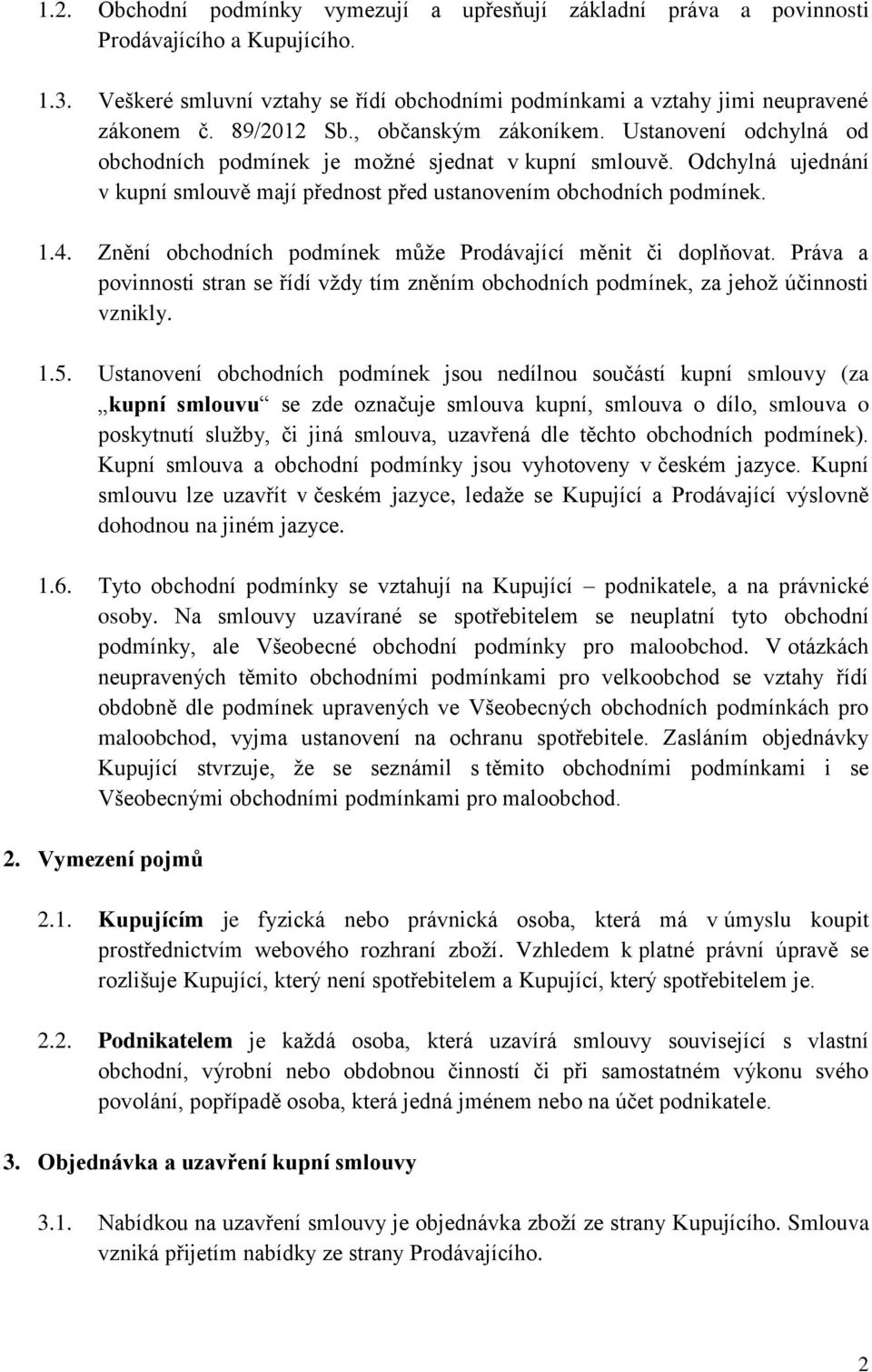 4. Znění obchodních podmínek může Prodávající měnit či doplňovat. Práva a povinnosti stran se řídí vždy tím zněním obchodních podmínek, za jehož účinnosti vznikly. 1.5.