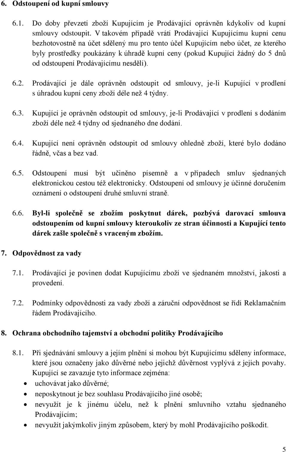 žádný do 5 dnů od odstoupení Prodávajícímu nesdělí). 6.2. Prodávající je dále oprávněn odstoupit od smlouvy, je-li Kupující v prodlení s úhradou kupní ceny zboží déle než 4 týdny. 6.3.