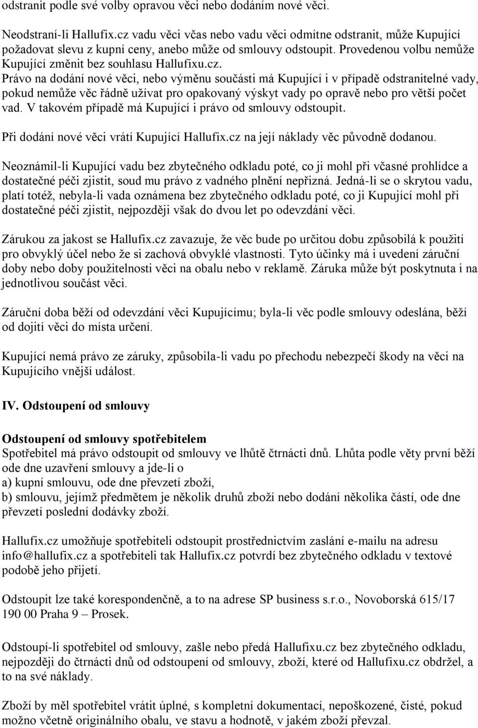 V takovém případě má Kupující i právo od smlouvy odstoupit. Při dodání nové věci vrátí Kupující Hallufix.cz na její náklady věc původně dodanou.