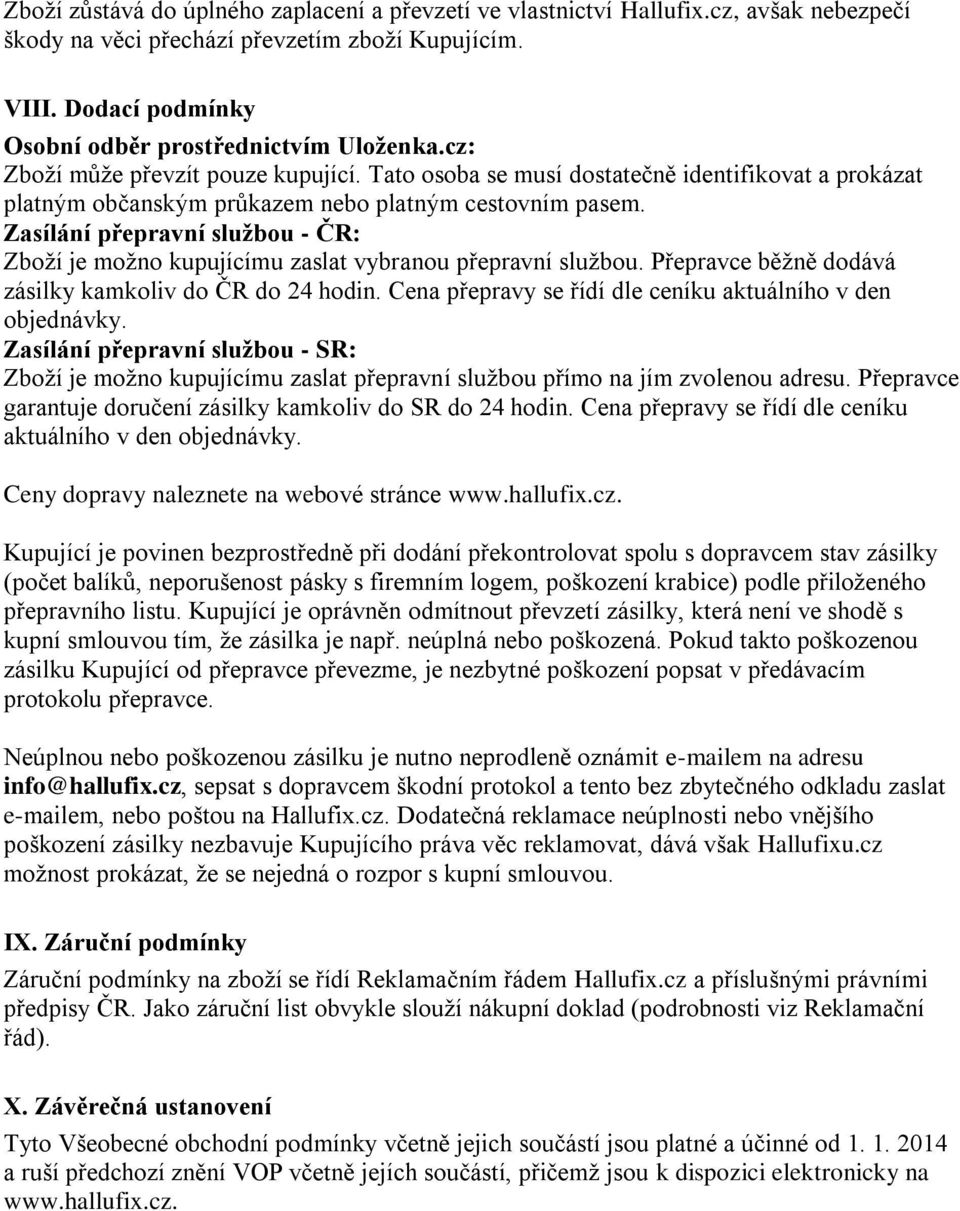 Zasílání přepravní službou - ČR: Zboží je možno kupujícímu zaslat vybranou přepravní službou. Přepravce běžně dodává zásilky kamkoliv do ČR do 24 hodin.