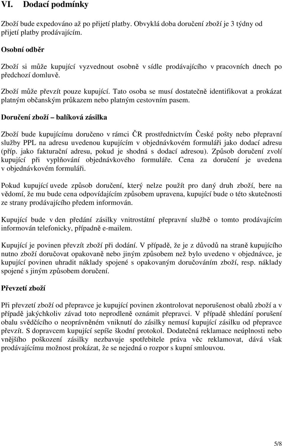 Tato osoba se musí dostatečně identifikovat a prokázat platným občanským průkazem nebo platným cestovním pasem.