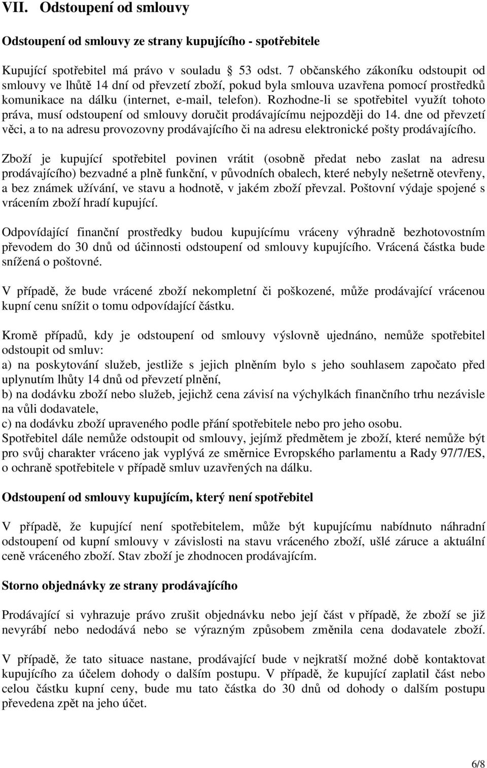 Rozhodne-li se spotřebitel využít tohoto práva, musí odstoupení od smlouvy doručit prodávajícímu nejpozději do 14.