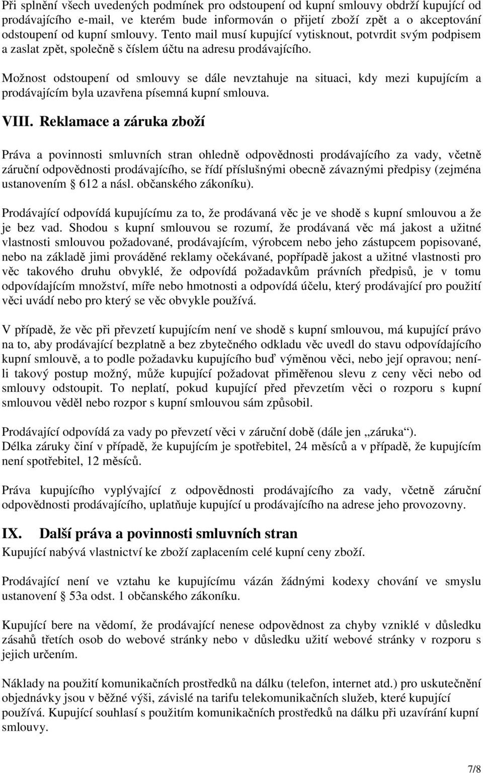 Možnost odstoupení od smlouvy se dále nevztahuje na situaci, kdy mezi kupujícím a prodávajícím byla uzavřena písemná kupní smlouva. VIII.