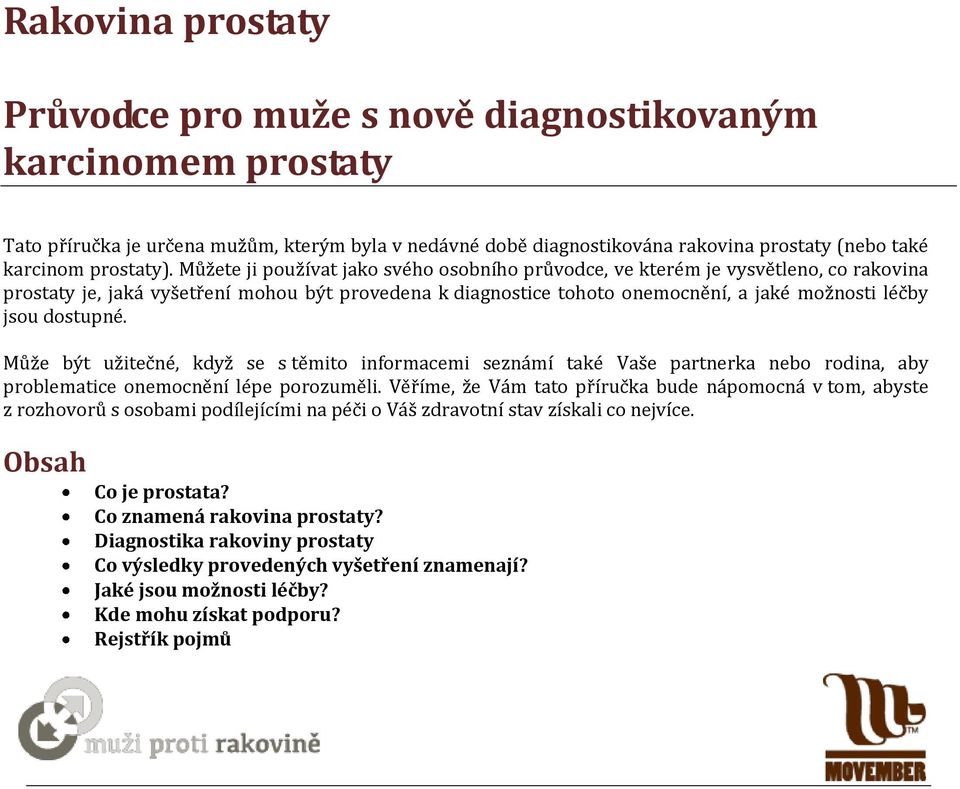 Můžete ji používat jako svého osobního průvodce, ve kterém je vysvětleno, co rakovina prostaty je, jaká vyšetření mohou být provedena k diagnostice tohoto onemocnění, a jaké možnosti léčby jsou